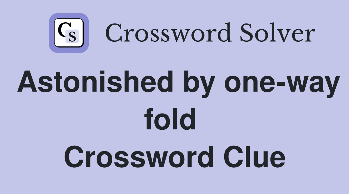 Astonished by one-way fold  Crossword Clue