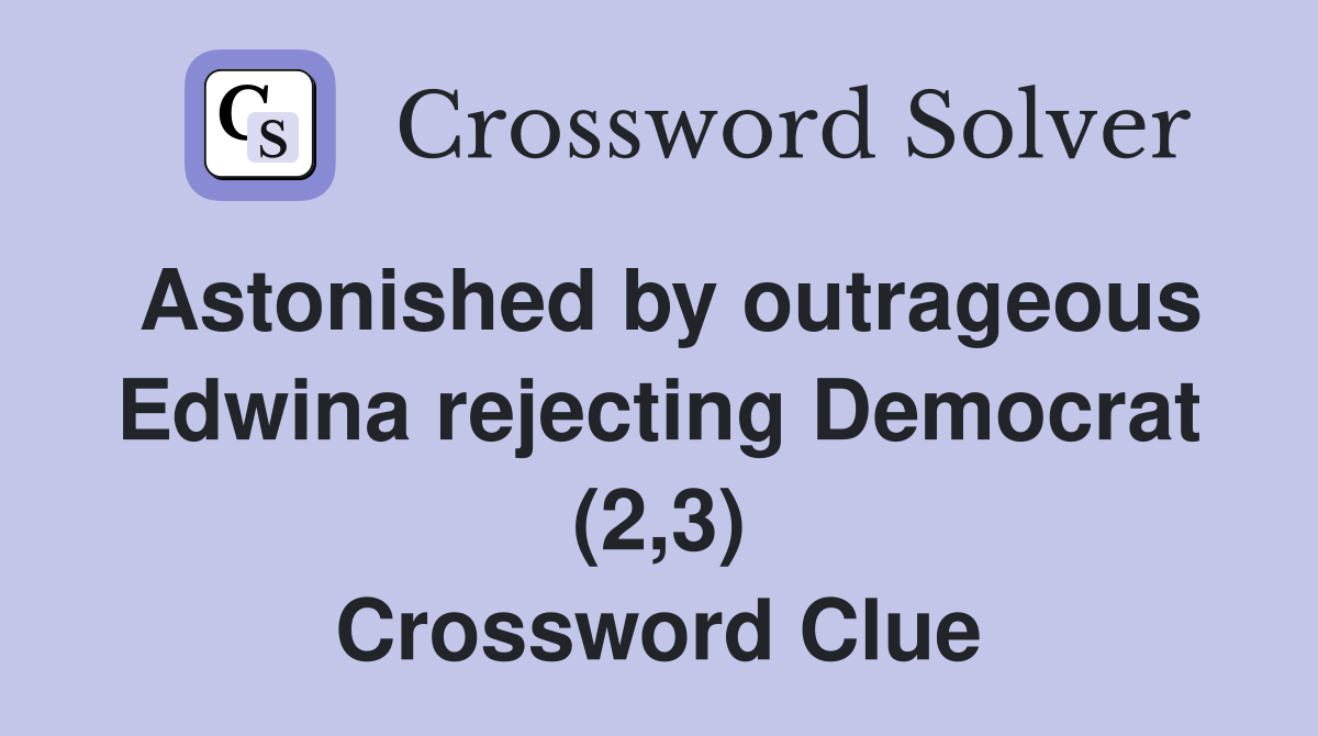 Astonished by outrageous Edwina rejecting Democrat (2,3) Crossword Clue