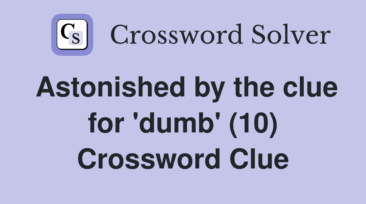 Astonished by the clue for 'dumb' (10) Crossword Clue