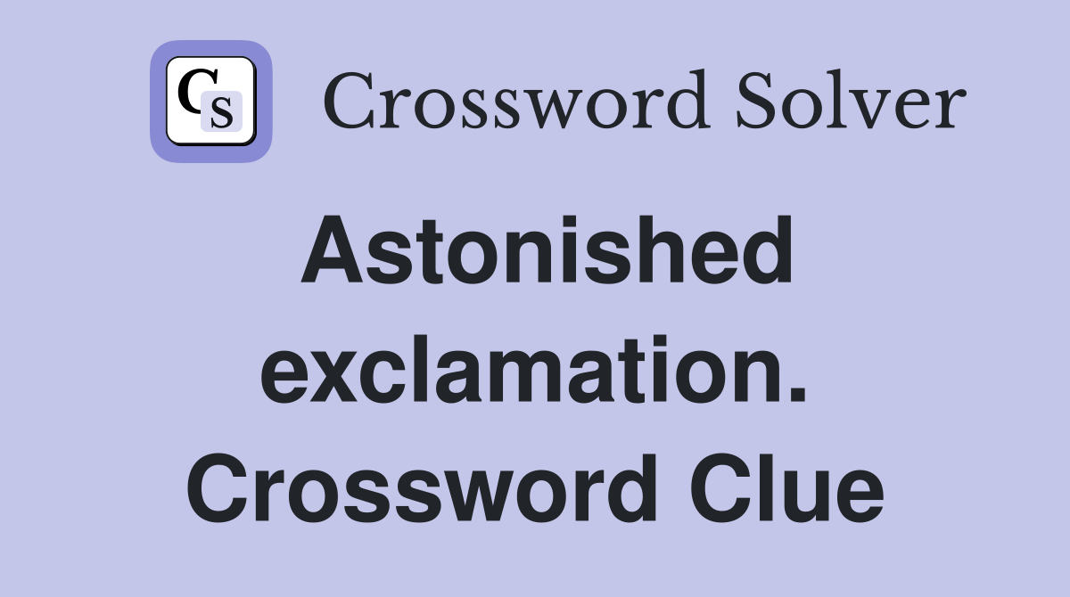 Astonished exclamation. Crossword Clue