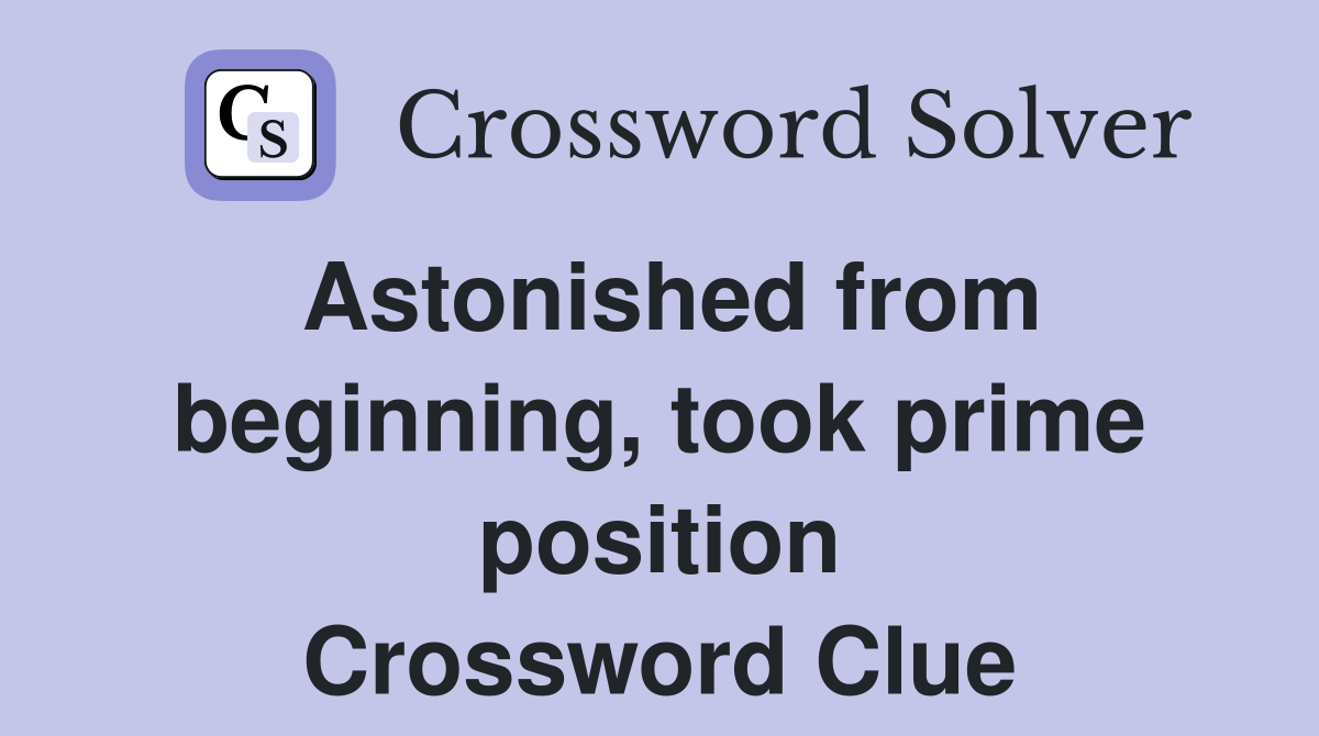 Astonished from beginning, took prime position Crossword Clue