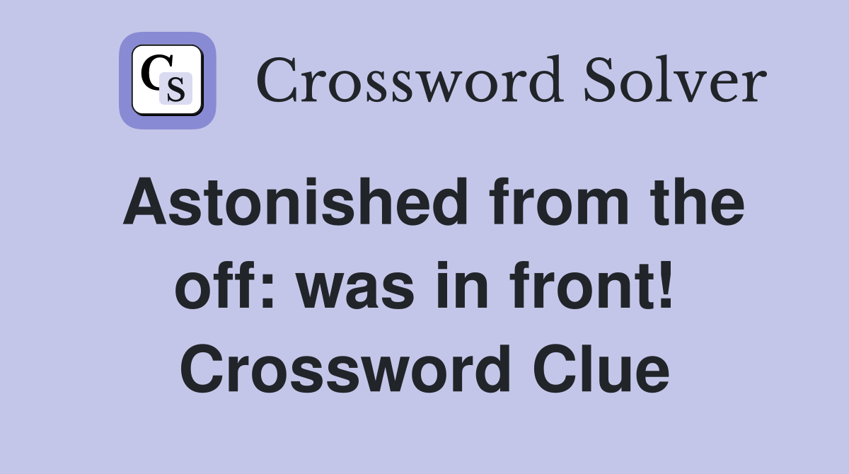 Astonished from the off: was in front! Crossword Clue