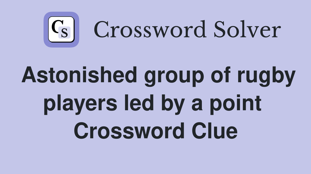 Astonished group of rugby players led by a point  Crossword Clue
