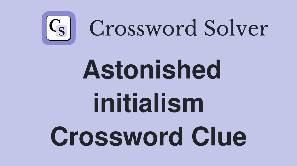 Astonished initialism Crossword Clue