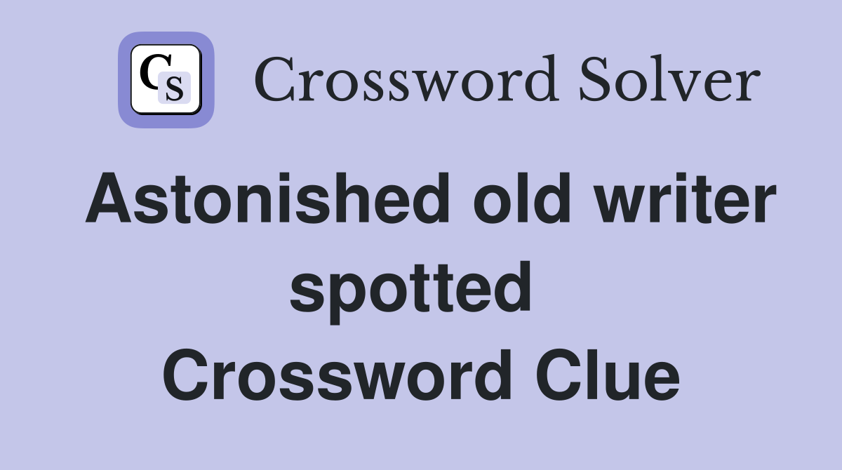 Astonished old writer spotted  Crossword Clue