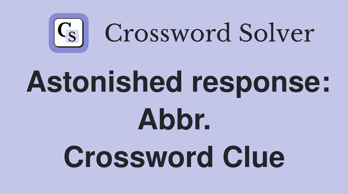 Astonished response: Abbr. Crossword Clue