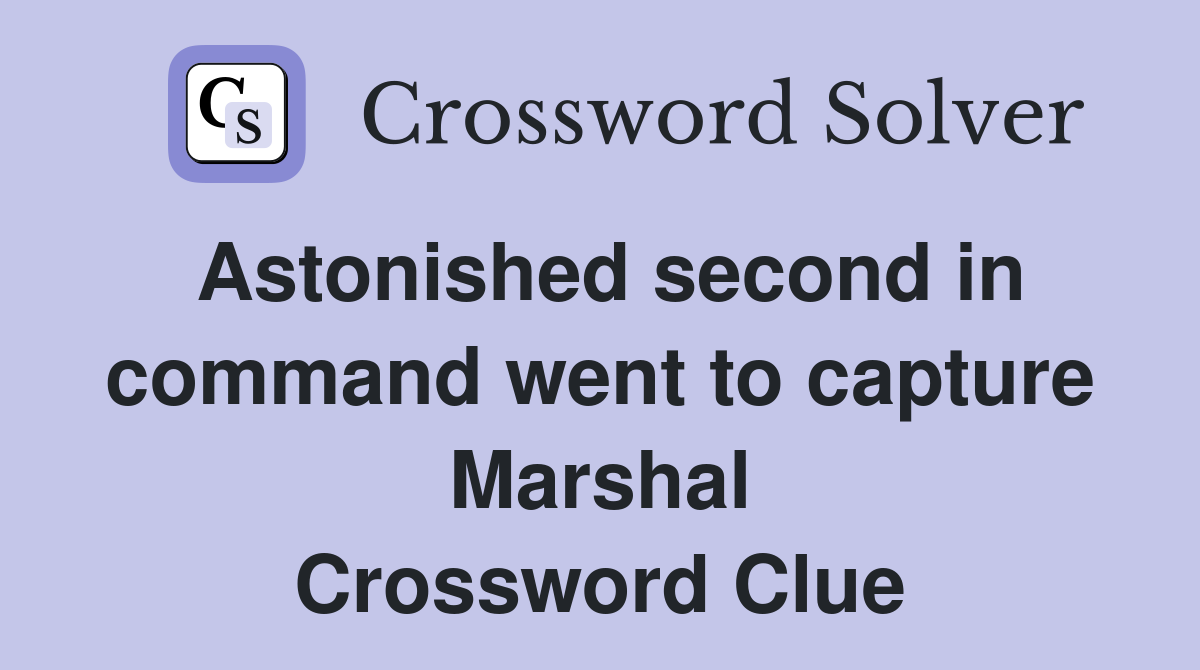 Astonished second in command went to capture Marshal Crossword Clue