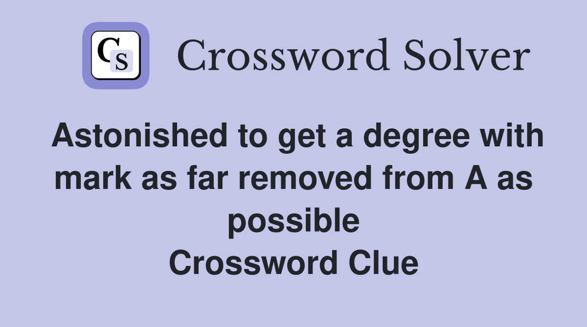 Astonished to get a degree with mark as far removed from A as possible Crossword Clue