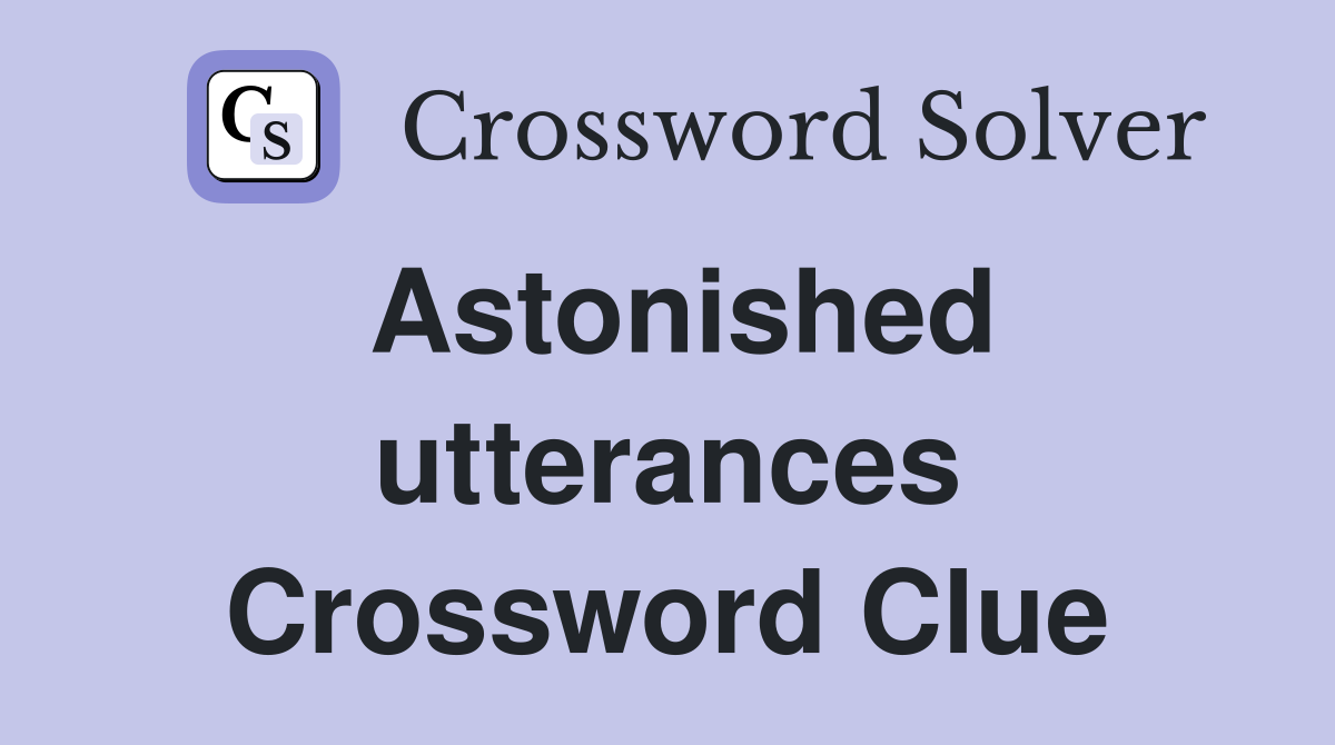 Astonished utterances Crossword Clue