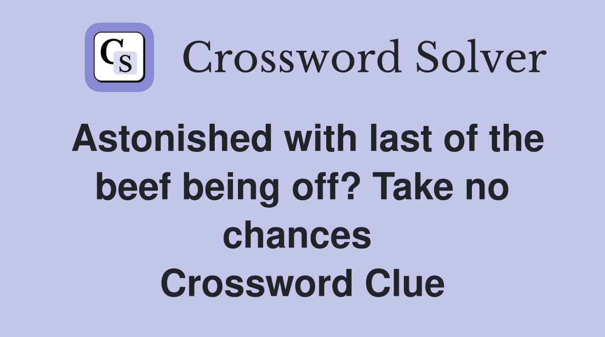 Astonished with last of the beef being off? Take no chances  Crossword Clue