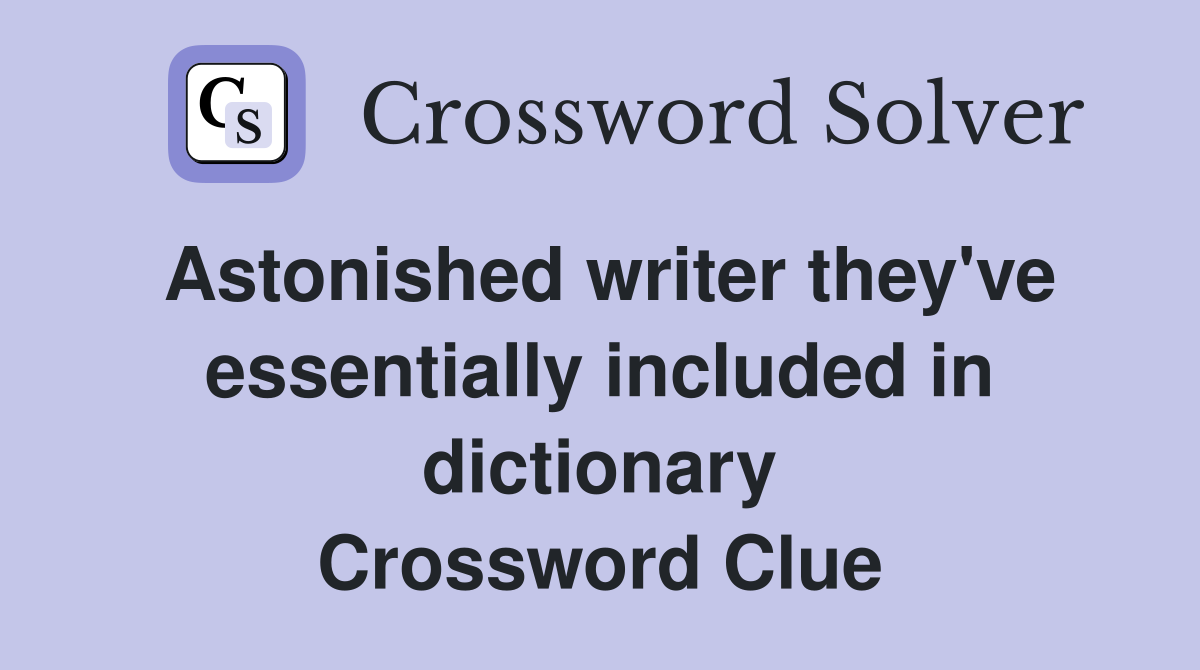 Astonished writer they've essentially included in dictionary Crossword Clue