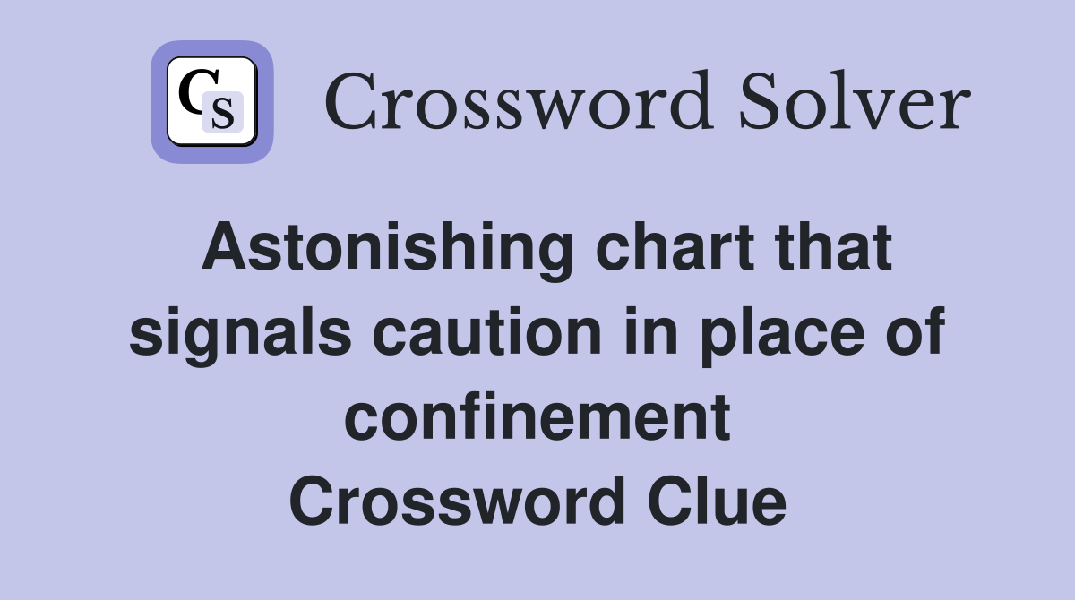 Astonishing chart that signals caution in place of confinement Crossword Clue