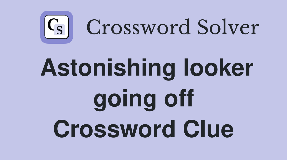 Astonishing looker going off Crossword Clue