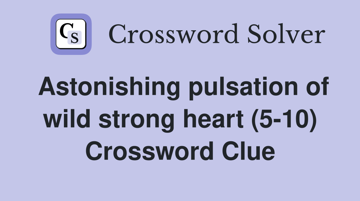 Astonishing pulsation of wild strong heart (5-10) Crossword Clue