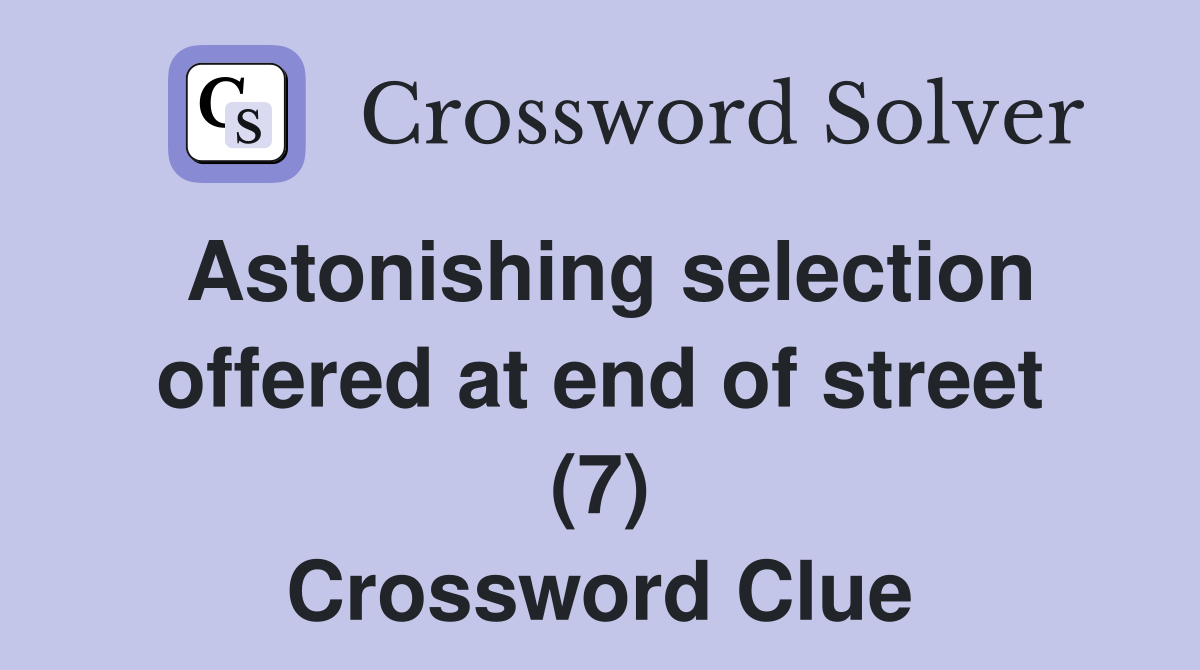 Astonishing selection offered at end of street (7) Crossword Clue