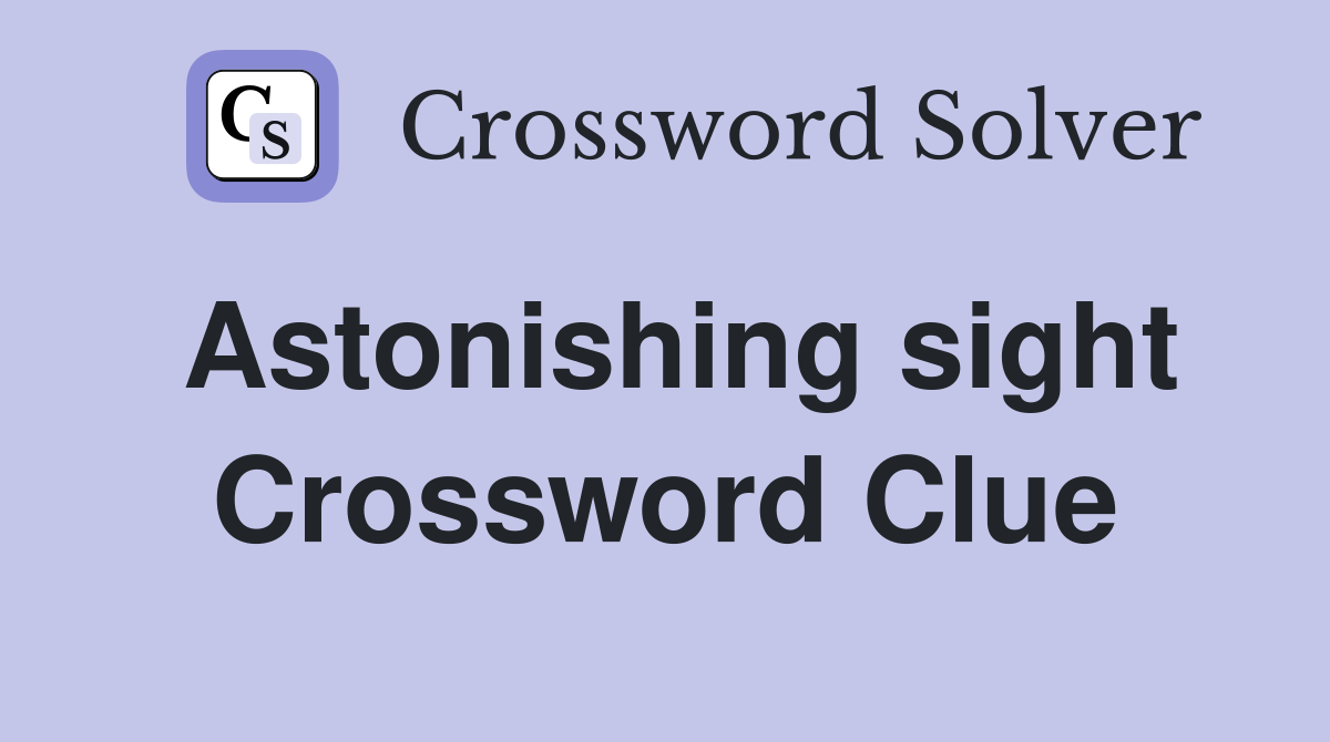 Astonishing sight Crossword Clue