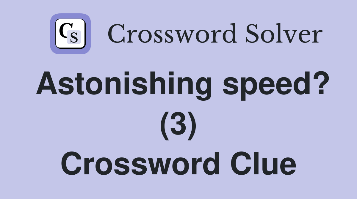 Astonishing speed? (3) Crossword Clue
