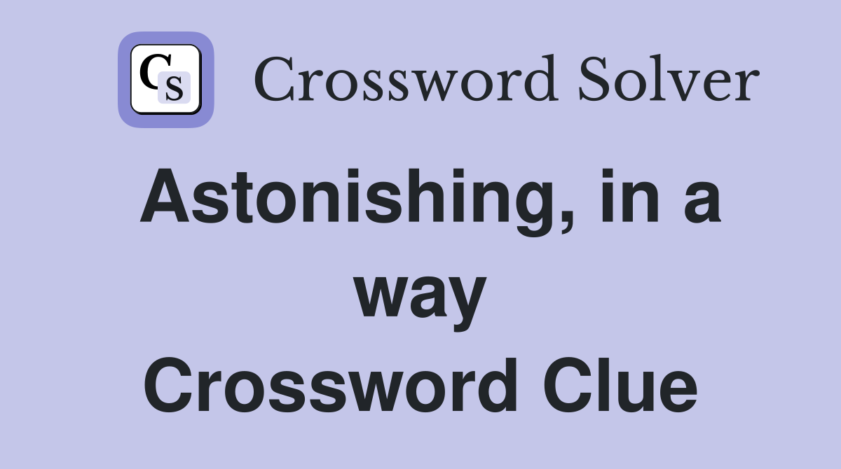 Astonishing, in a way Crossword Clue