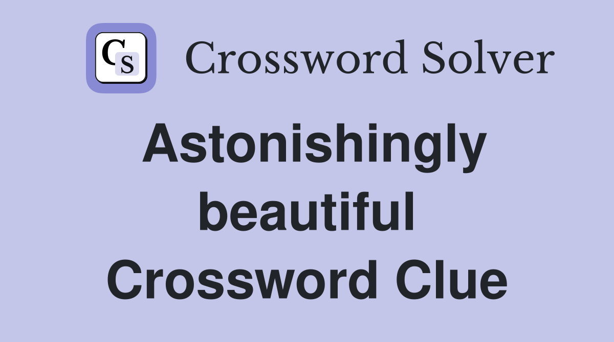 Astonishingly beautiful Crossword Clue