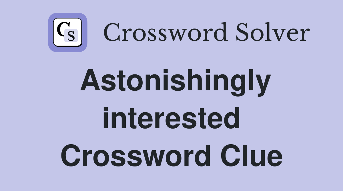 Astonishingly interested Crossword Clue