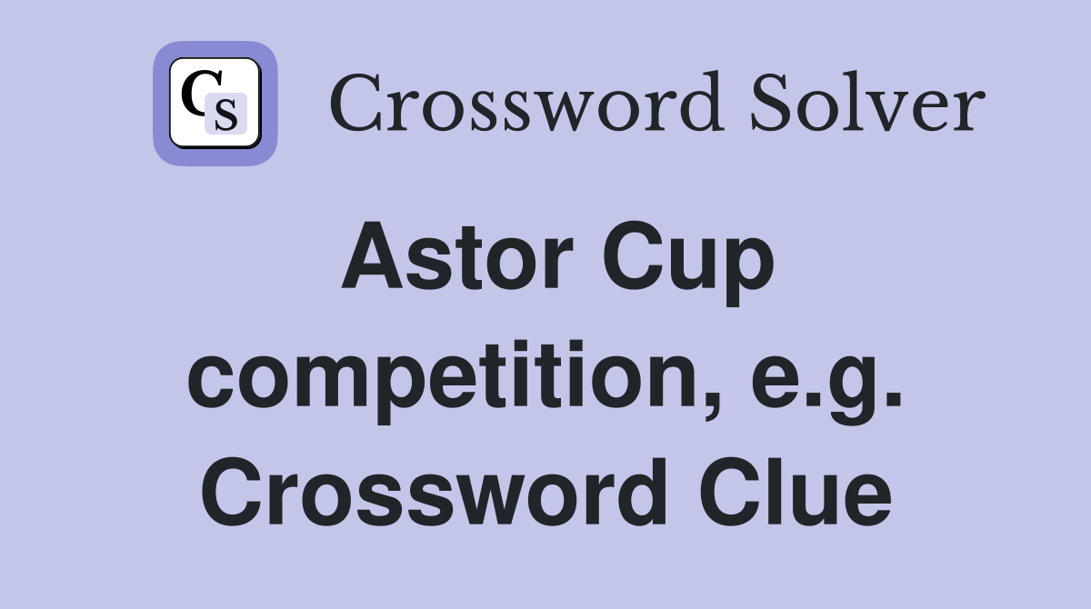 Astor Cup competition, e.g. Crossword Clue