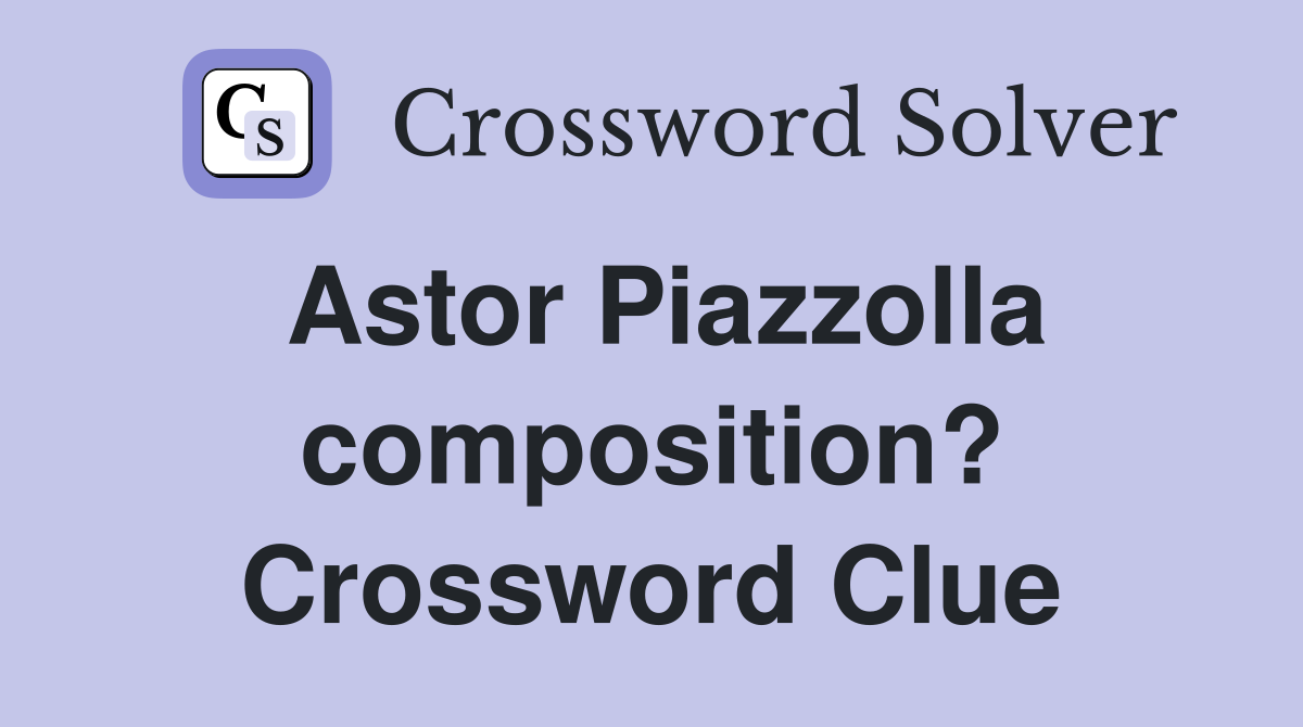 Astor Piazzolla composition? Crossword Clue