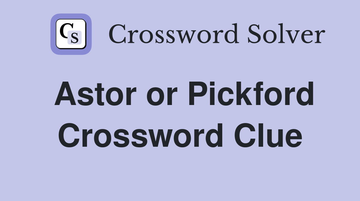 Astor or Pickford Crossword Clue
