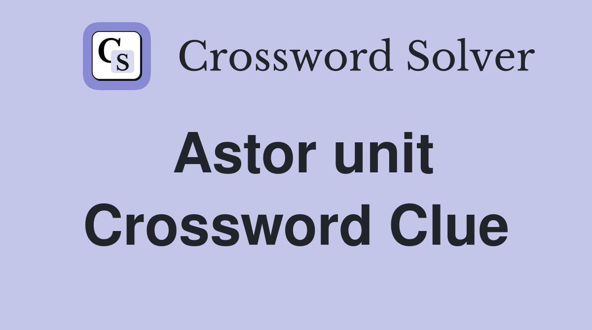 Astor unit Crossword Clue