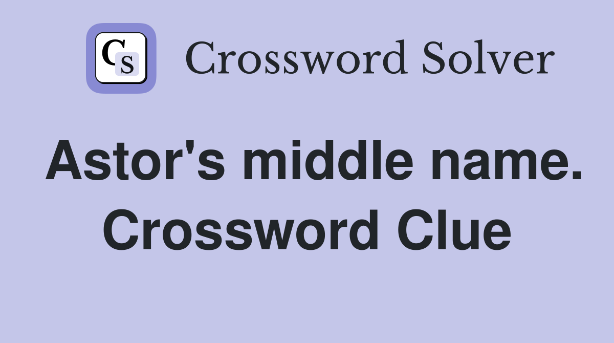 Astor's middle name. Crossword Clue