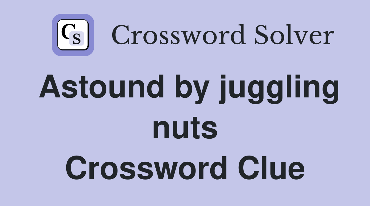 Astound by juggling nuts Crossword Clue