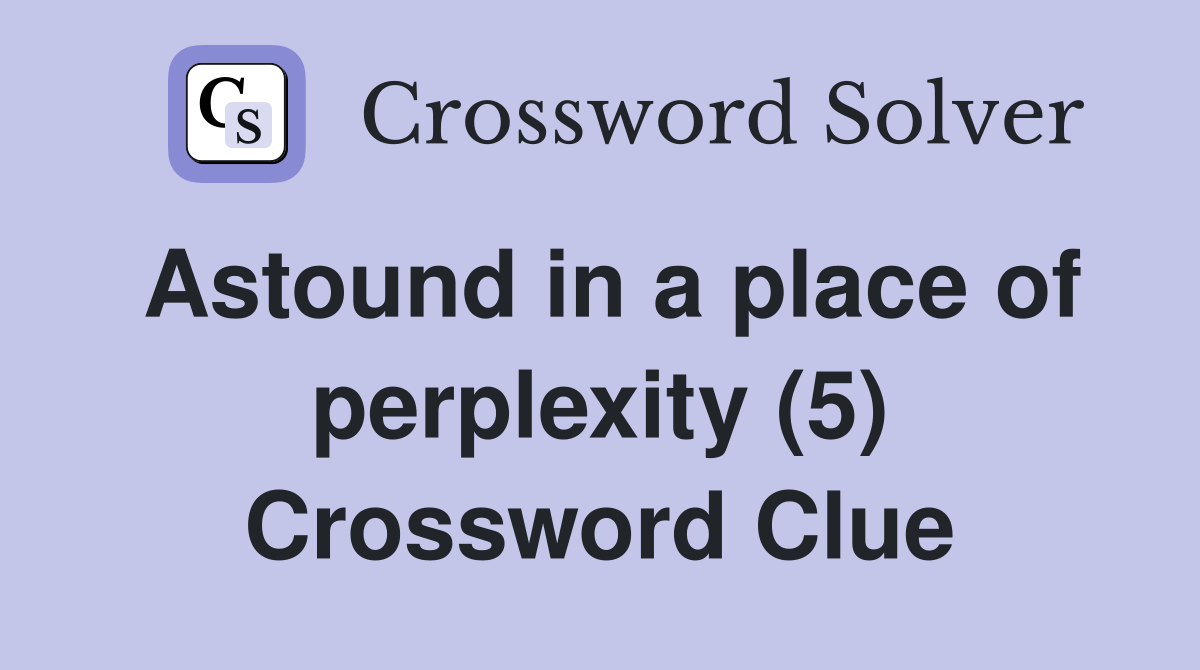 Astound in a place of perplexity (5) Crossword Clue