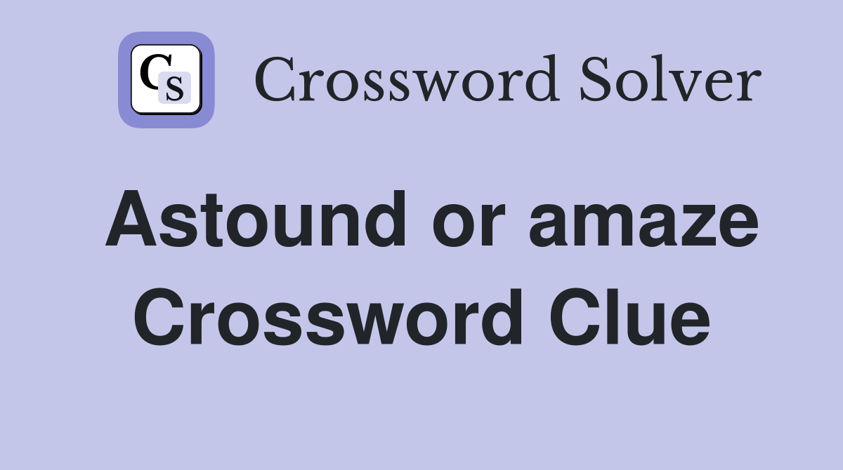 Astound or amaze Crossword Clue