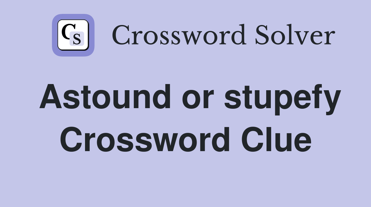 Astound or stupefy Crossword Clue