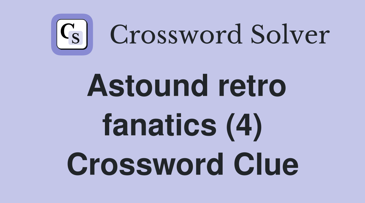 Astound retro fanatics (4) Crossword Clue