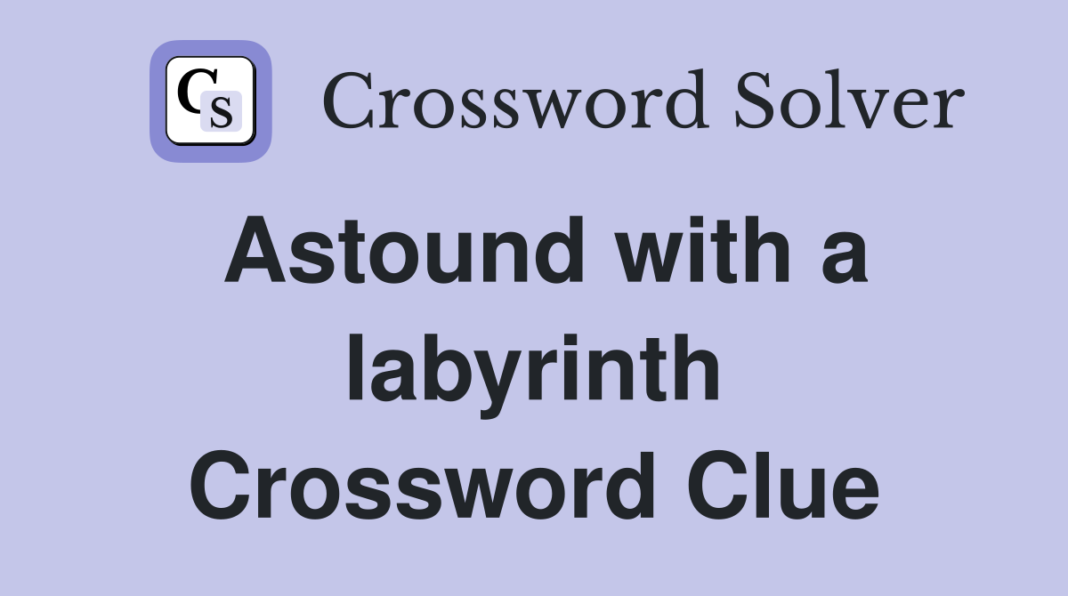 Astound with a labyrinth Crossword Clue