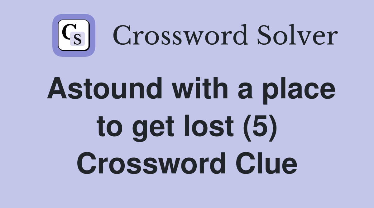 Astound with a place to get lost (5) Crossword Clue