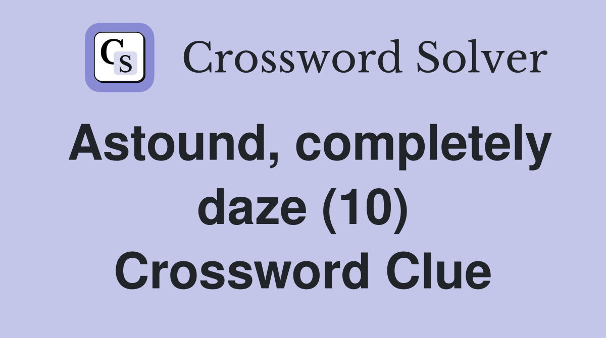 Astound, completely daze (10) Crossword Clue