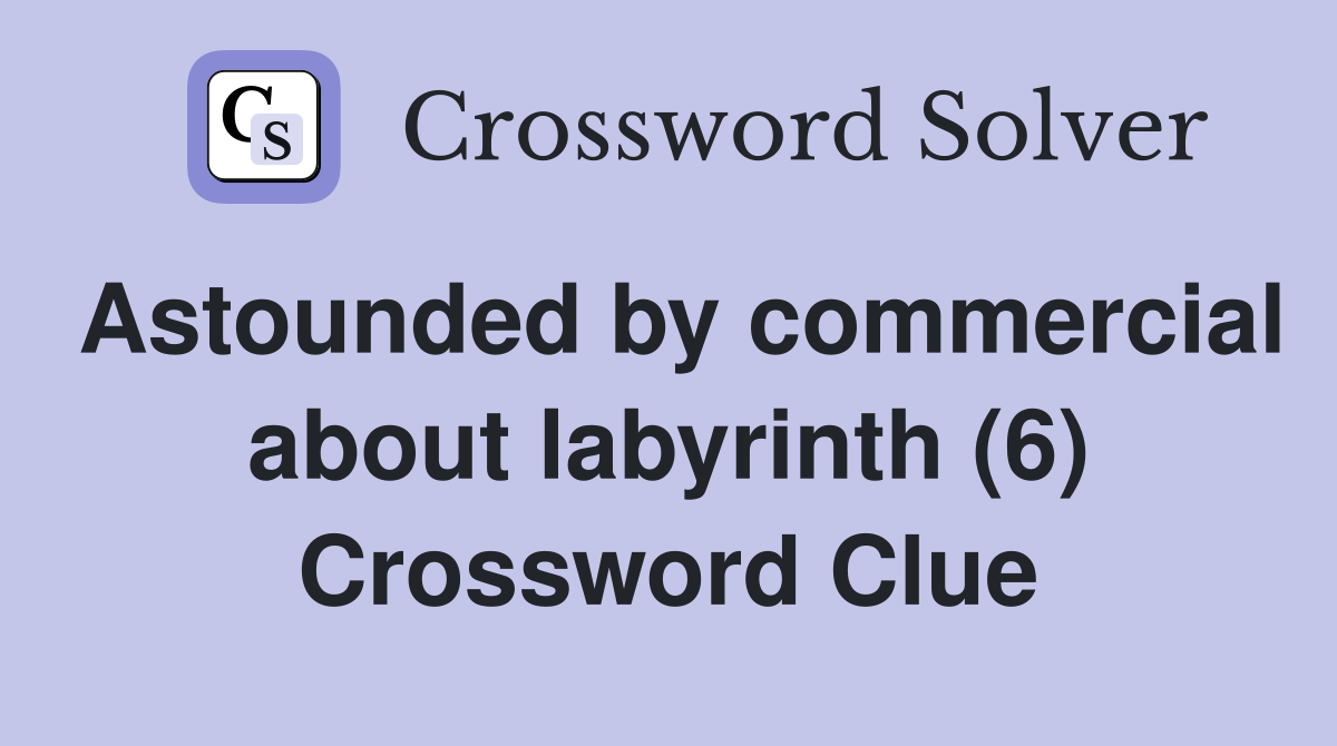 Astounded by commercial about labyrinth (6) Crossword Clue