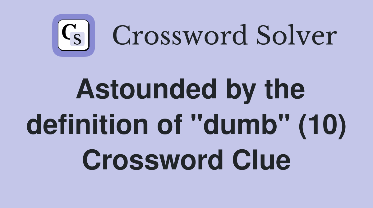 Astounded by the definition of "dumb" (10) Crossword Clue