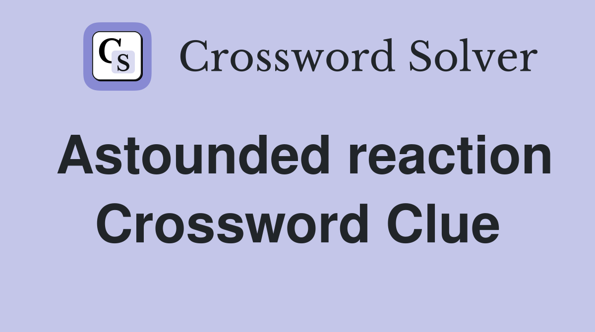 Astounded reaction Crossword Clue