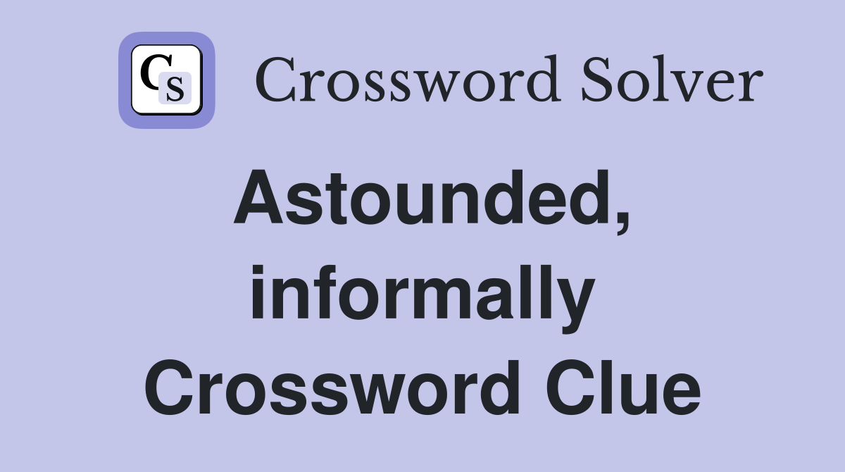 Astounded, informally Crossword Clue