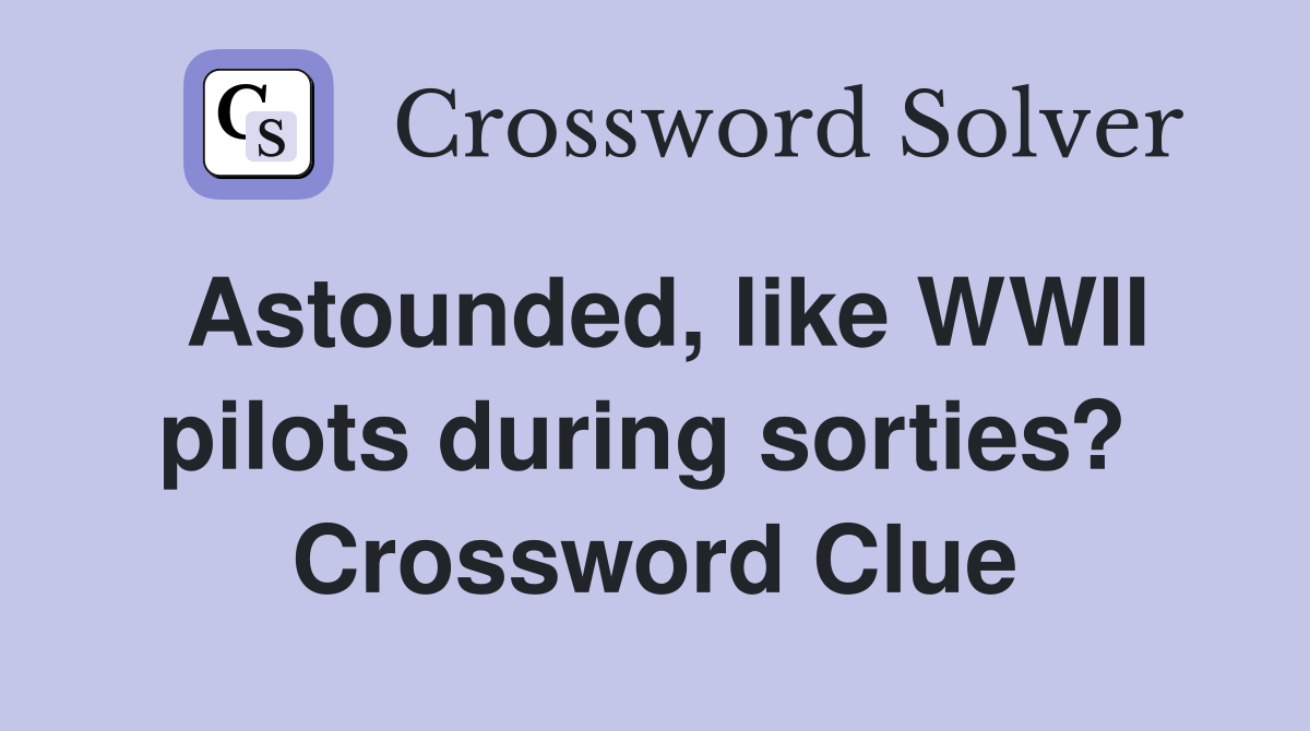 Astounded, like WWII pilots during sorties?  Crossword Clue