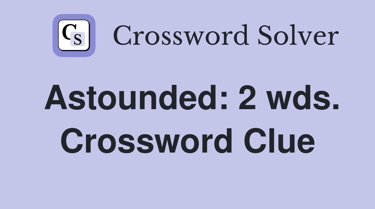 Astounded: 2 wds. Crossword Clue