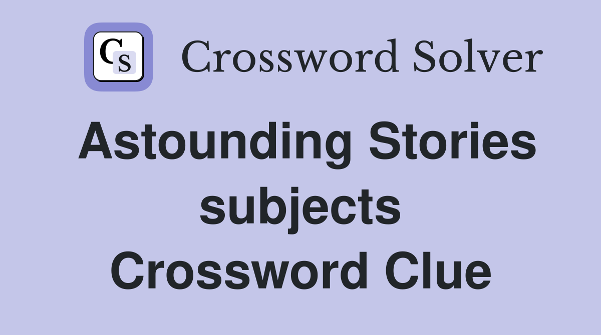 Astounding Stories subjects Crossword Clue
