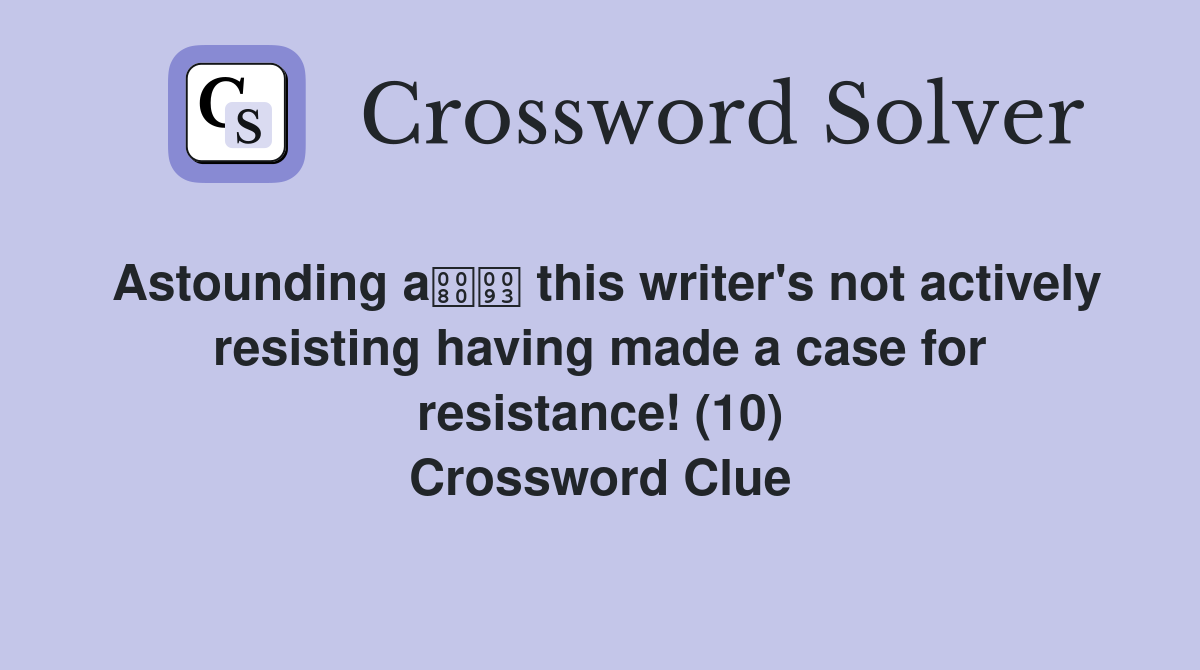 Astounding a this writer's not actively resisting having made a case for resistance! (10) Crossword Clue