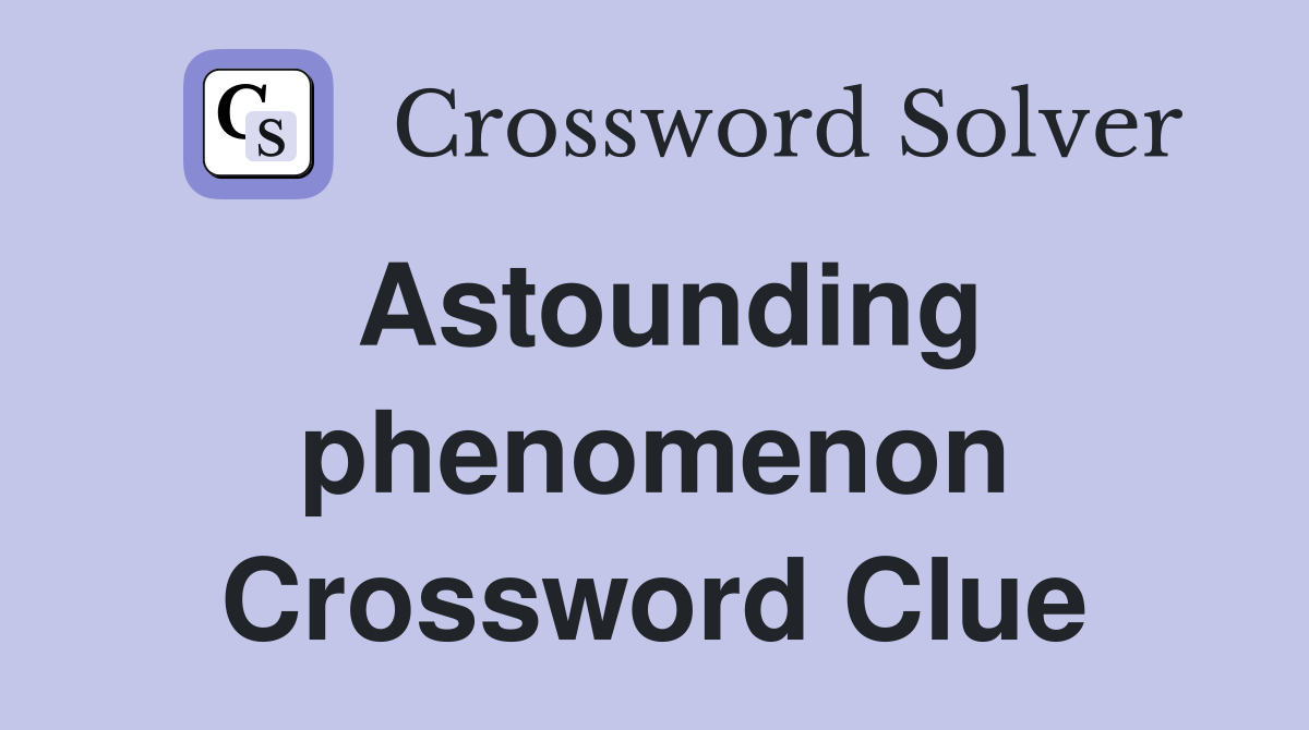 Astounding phenomenon Crossword Clue