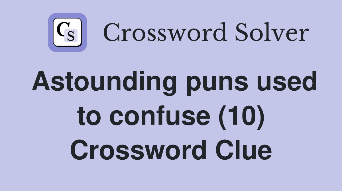 Astounding puns used to confuse (10) Crossword Clue