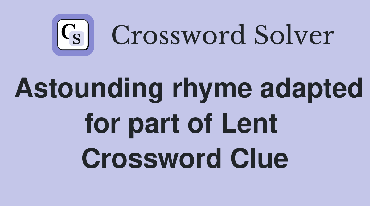 Astounding rhyme adapted for part of Lent  Crossword Clue