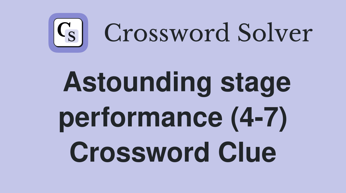 Astounding stage performance (4-7) Crossword Clue