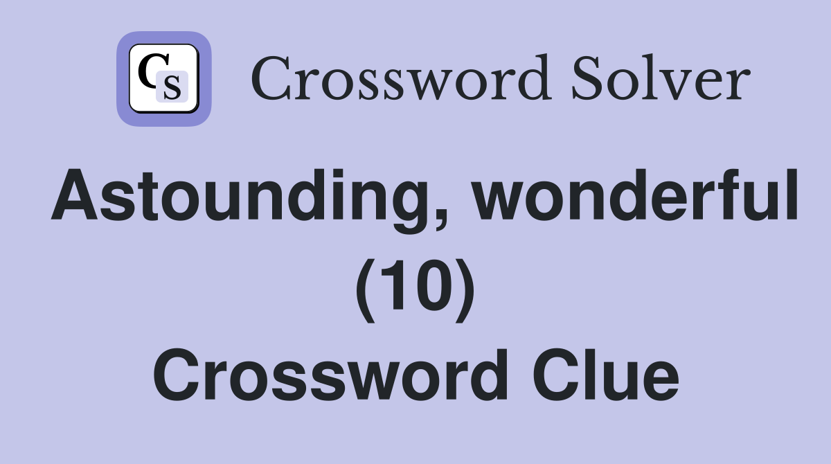 Astounding, wonderful (10) Crossword Clue